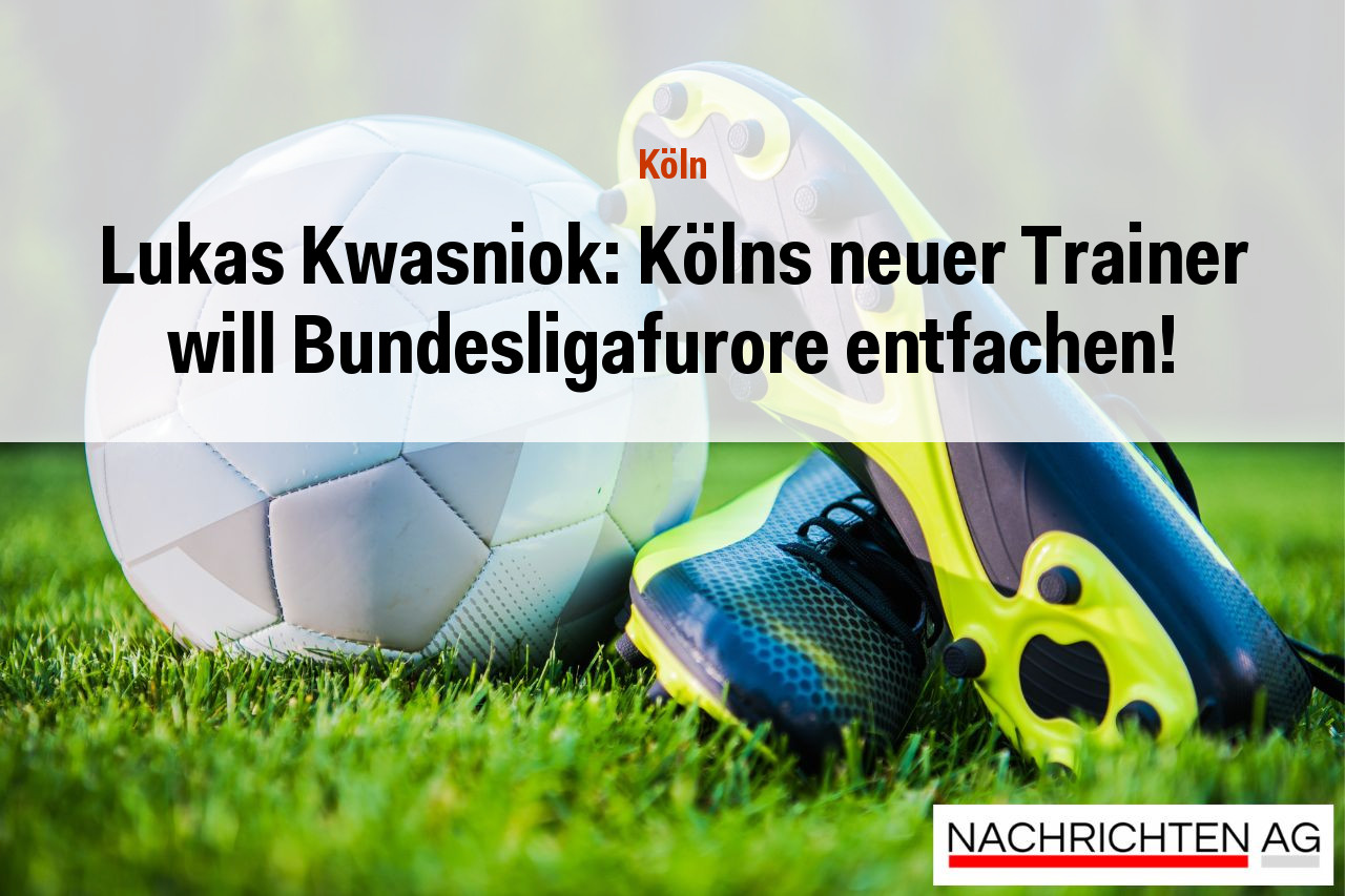 Lukas Kwasniok: Kölns neuer Trainer will Bundesligafurore entfachen!