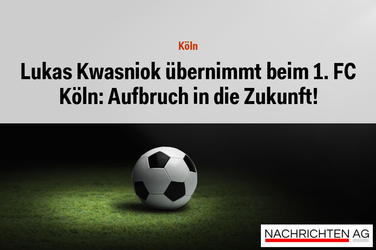Lukas Kwasniok übernimmt beim 1. FC Köln: Aufbruch in die Zukunft!