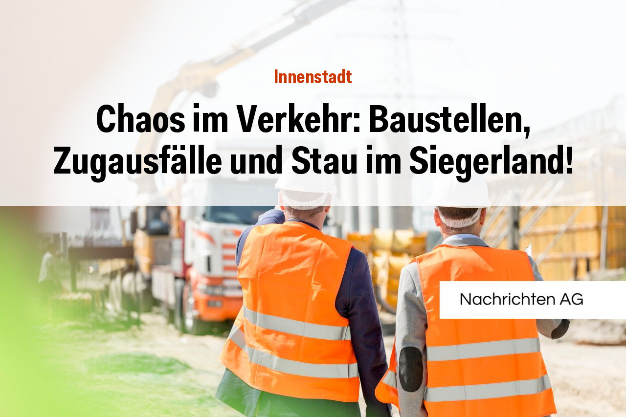 Chaos im Verkehr: Baustellen, Zugausfälle und Stau im Siegerland!