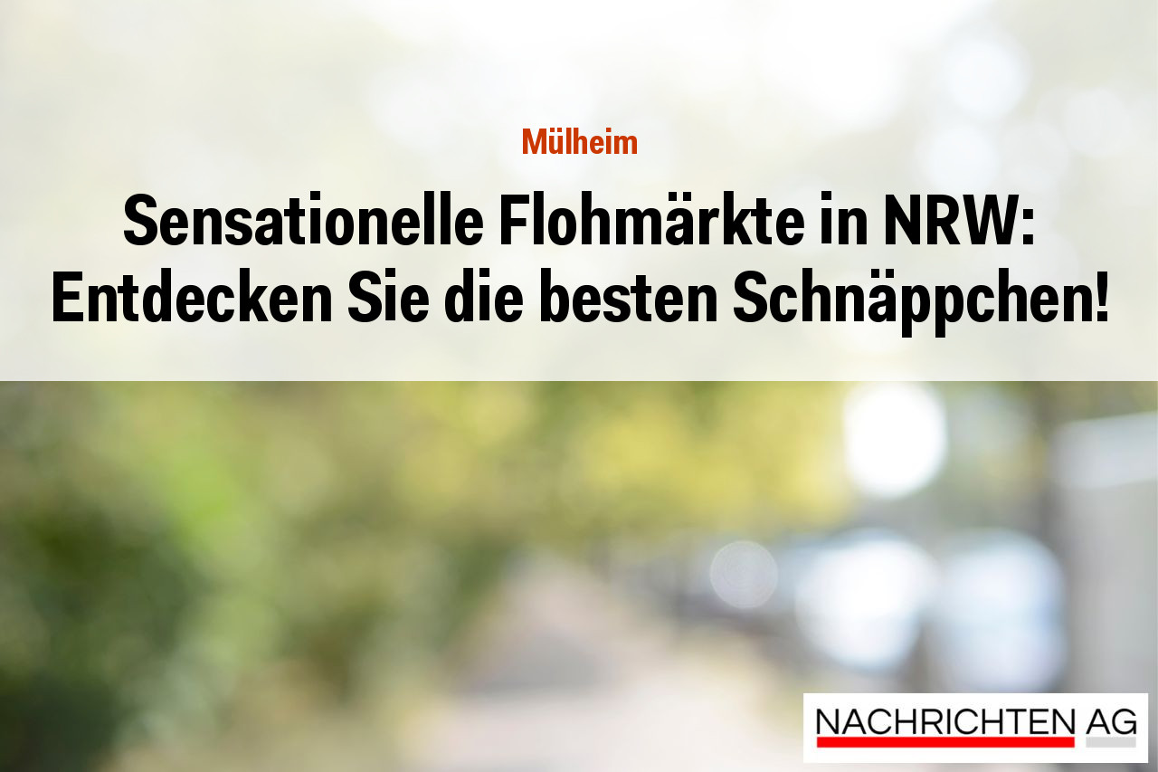 Sensationelle Flohmärkte in NRW: Entdecken Sie die besten Schnäppchen!