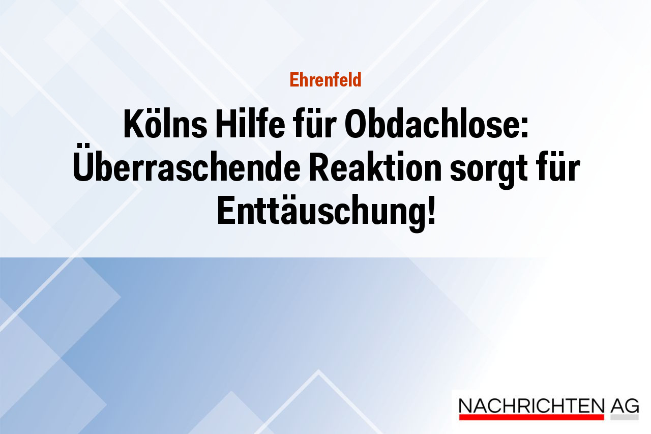 Kölns Hilfe für Obdachlose: Überraschende Reaktion sorgt für Enttäuschung!