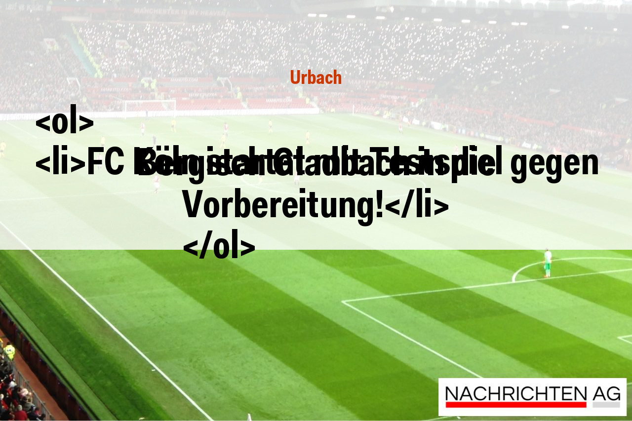 <ol>
<li>FC Köln startet mit Testspiel gegen Bergisch Gladbach in die Vorbereitung!</li>
</ol>