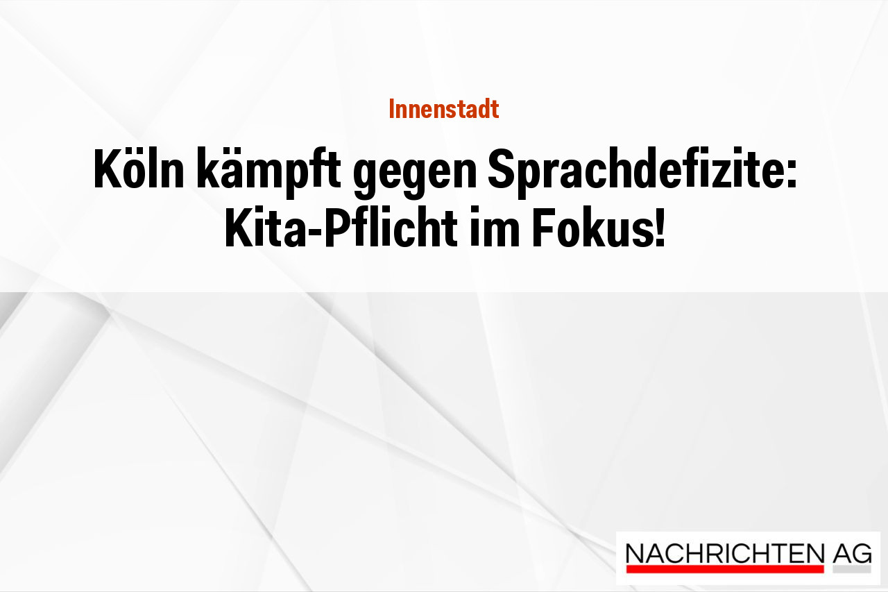 Köln kämpft gegen Sprachdefizite: Kita-Pflicht im Fokus!