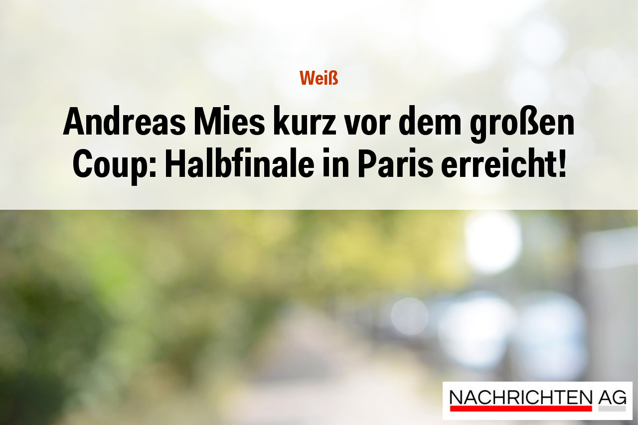 Andreas Mies kurz vor dem großen Coup: Halbfinale in Paris erreicht!
