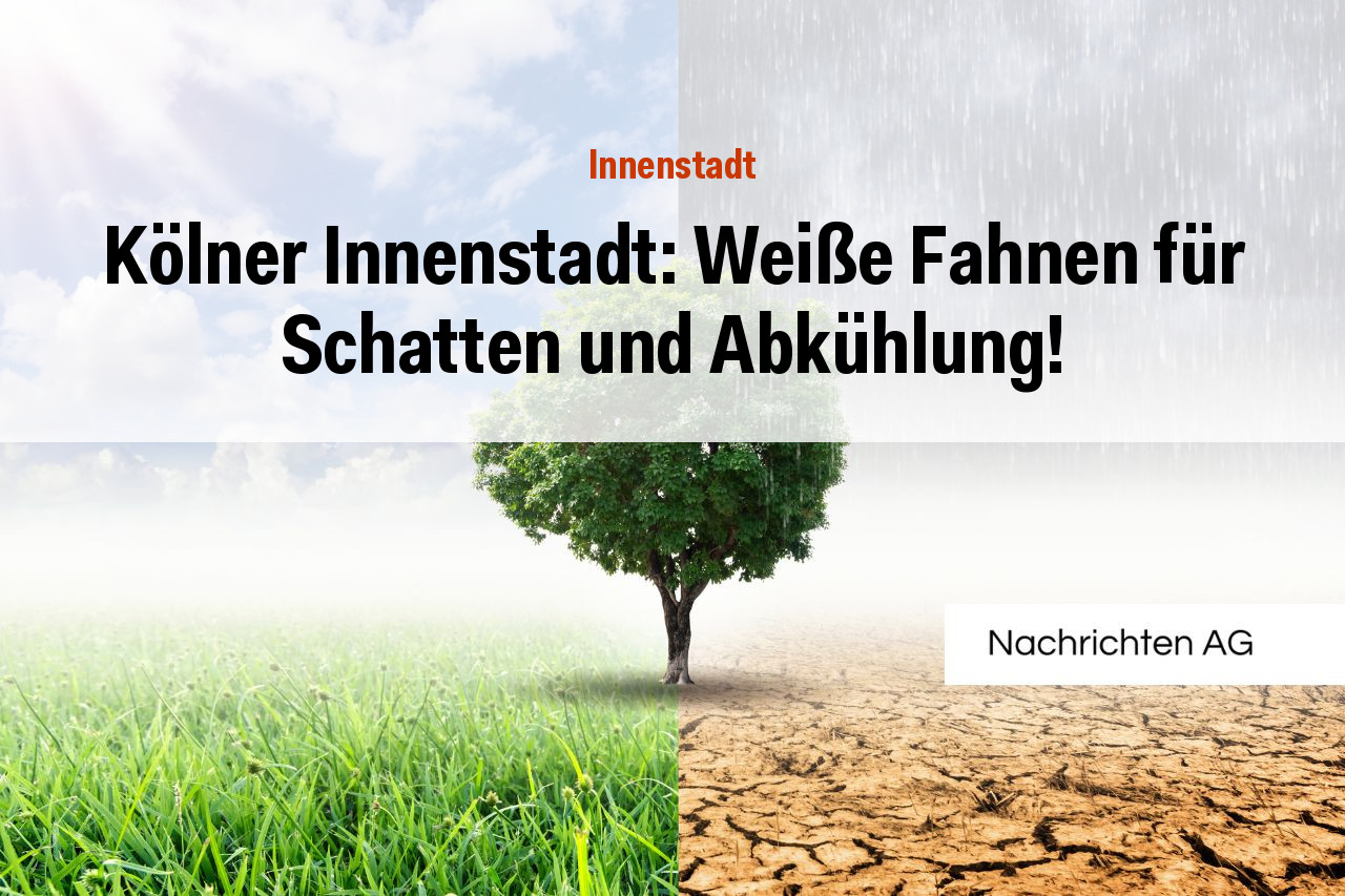 Kölner Innenstadt: Weiße Fahnen für Schatten und Abkühlung!