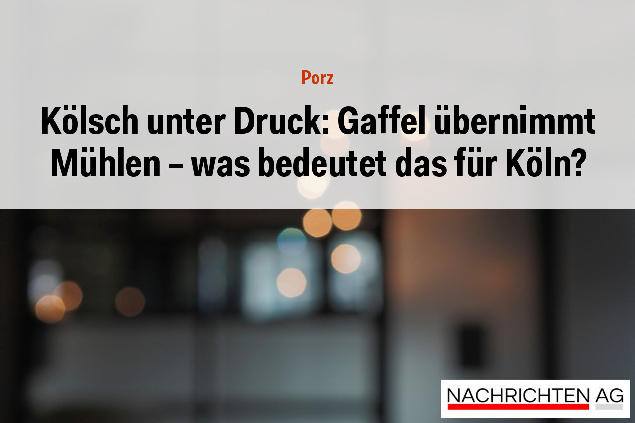Kölsch unter Druck: Gaffel übernimmt Mühlen – was bedeutet das für Köln?