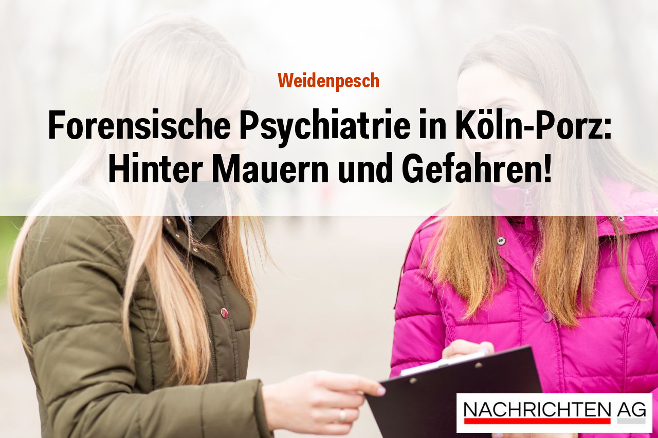 Forensische Psychiatrie in Köln-Porz: Hinter Mauern und Gefahren!