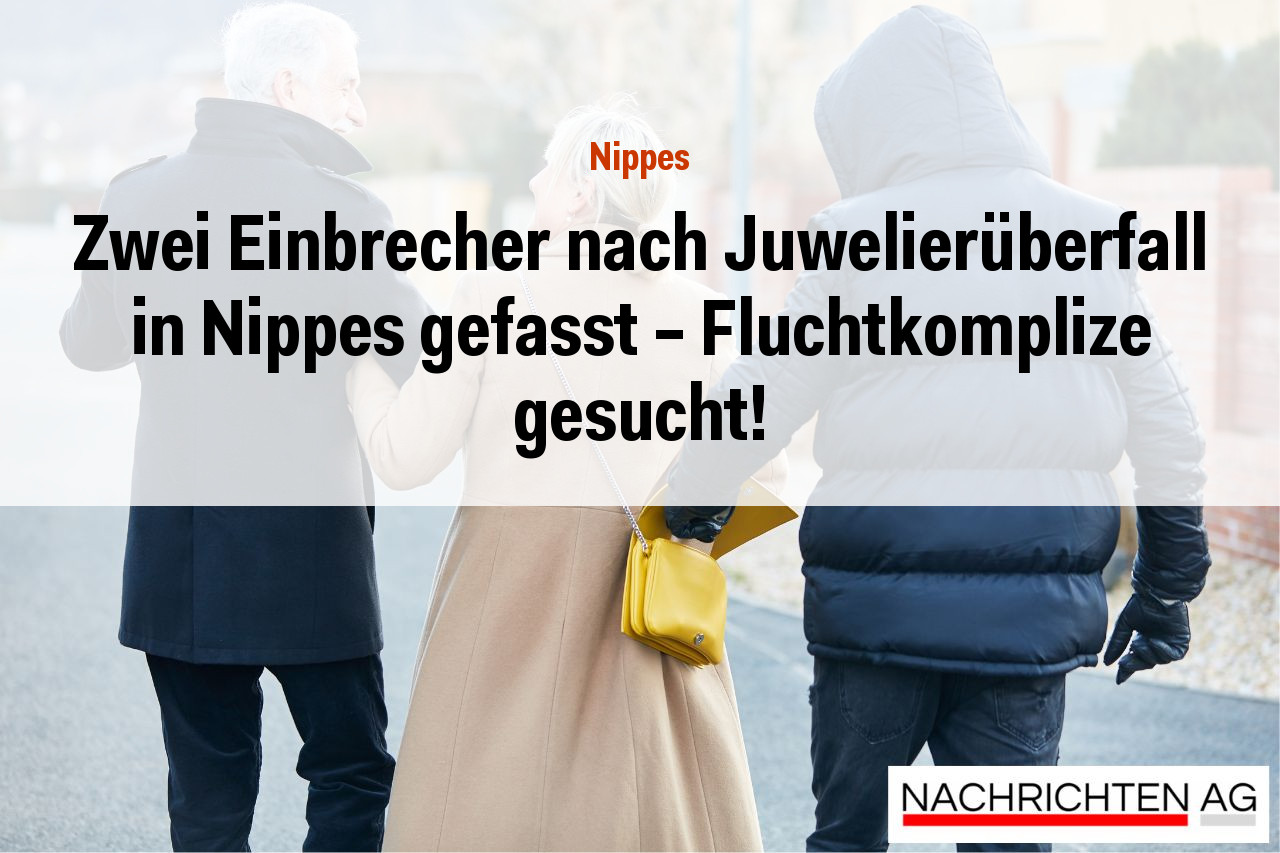 Zwei Einbrecher nach Juwelierüberfall in Nippes gefasst – Fluchtkomplize gesucht!