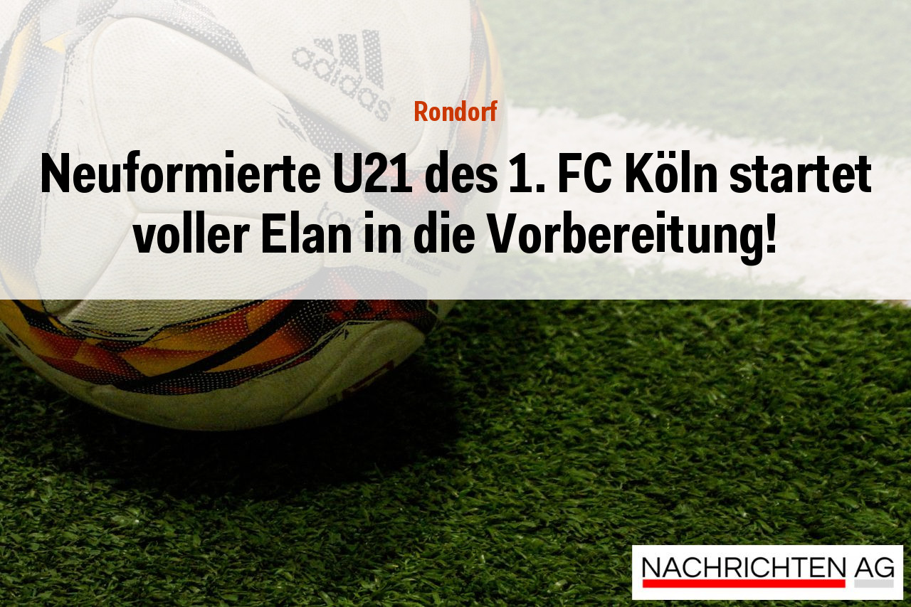 Neuformierte U21 des 1. FC Köln startet voller Elan in die Vorbereitung!