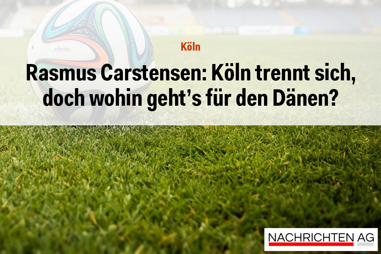 Rasmus Carstensen: Köln trennt sich, doch wohin geht’s für den Dänen?