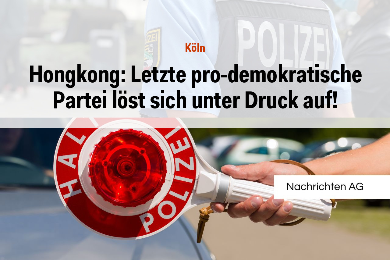 Hongkong: Letzte pro-demokratische Partei löst sich unter Druck auf!