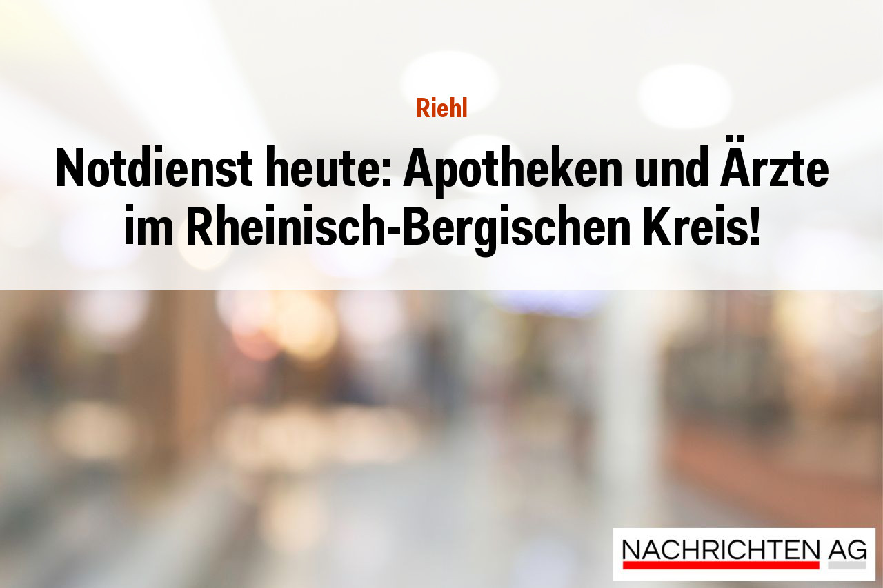 Notdienst heute: Apotheken und Ärzte im Rheinisch-Bergischen Kreis!