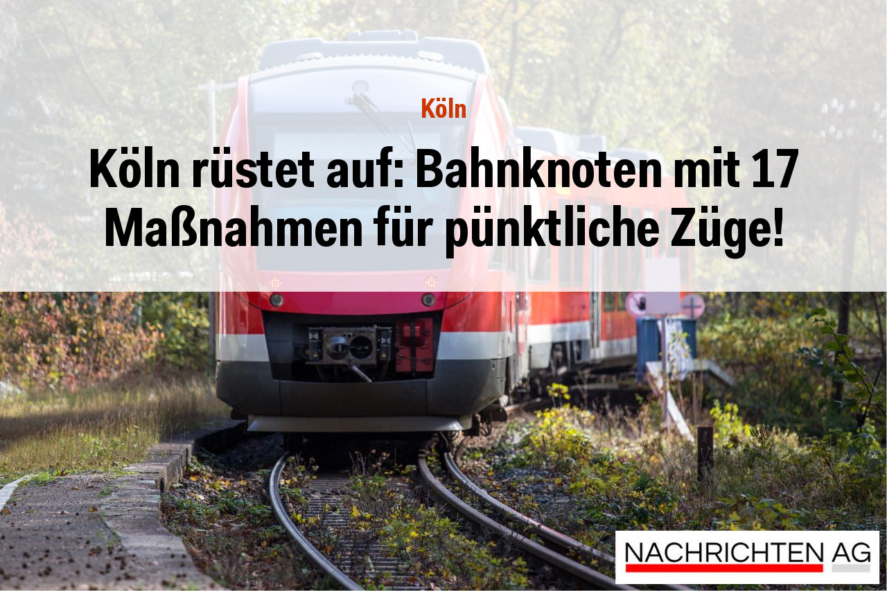 Köln rüstet auf: Bahnknoten mit 17 Maßnahmen für pünktliche Züge!