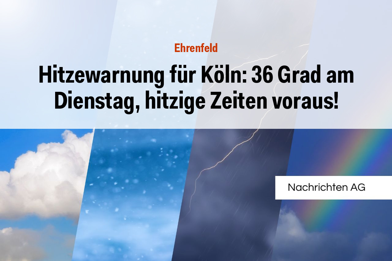 Hitzewarnung für Köln: 36 Grad am Dienstag, hitzige Zeiten voraus!