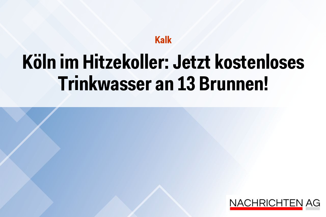 Köln im Hitzekoller: Jetzt kostenloses Trinkwasser an 13 Brunnen!