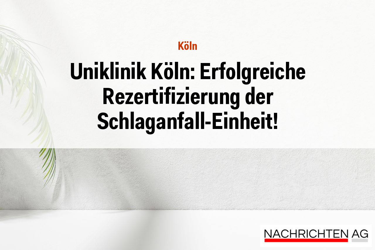 Uniklinik Köln: Erfolgreiche Rezertifizierung der Schlaganfall-Einheit!