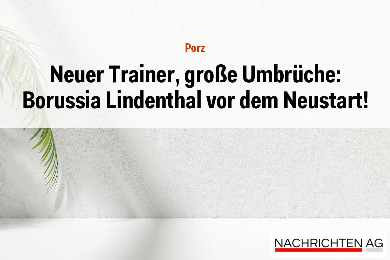 Neuer Trainer, große Umbrüche: Borussia Lindenthal vor dem Neustart!