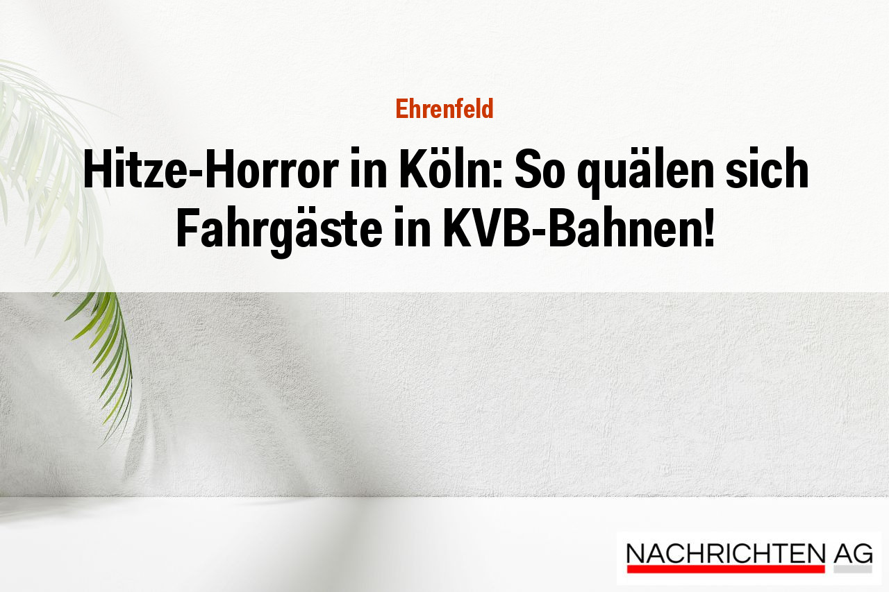 Hitze-Horror in Köln: So quälen sich Fahrgäste in KVB-Bahnen!