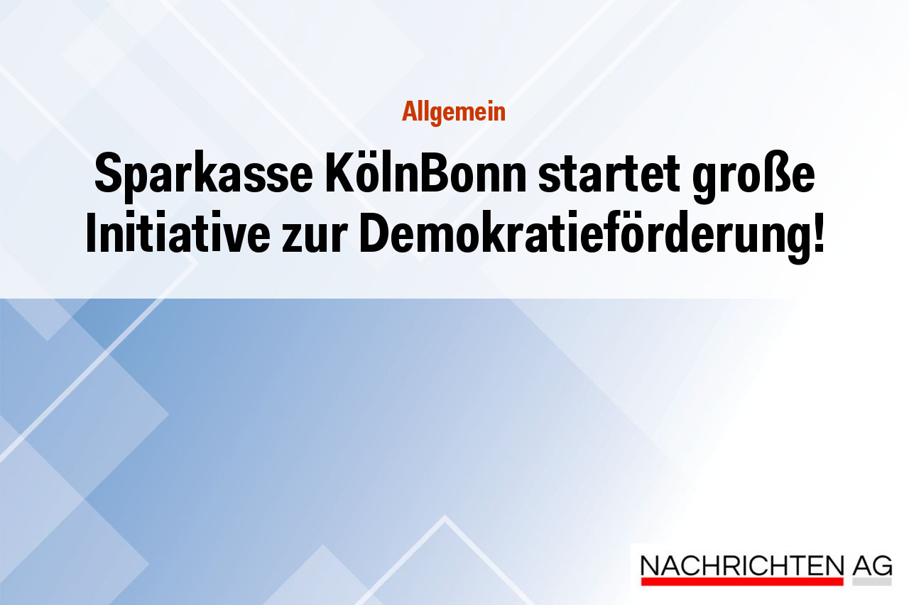 Sparkasse KölnBonn startet große Initiative zur Demokratieförderung!