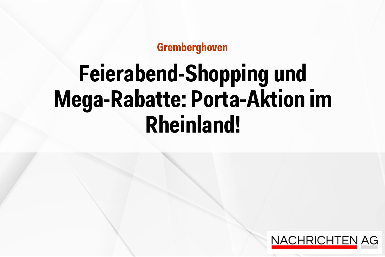 Feierabend-Shopping und Mega-Rabatte: Porta-Aktion im Rheinland!