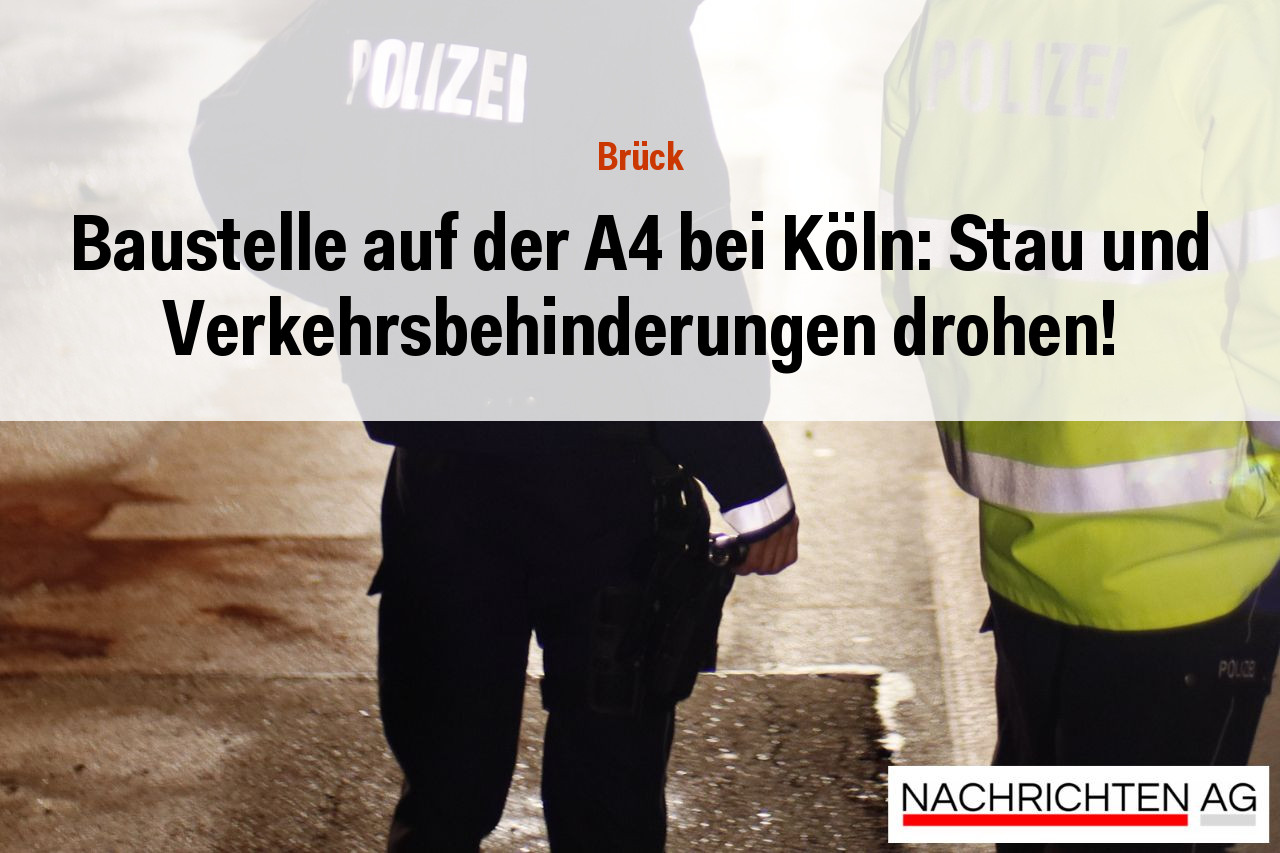 Baustelle auf der A4 bei Köln: Stau und Verkehrsbehinderungen drohen!