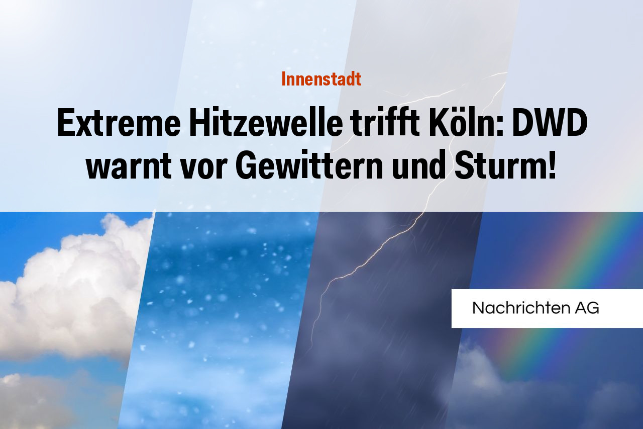 Extreme Hitzewelle trifft Köln: DWD warnt vor Gewittern und Sturm!