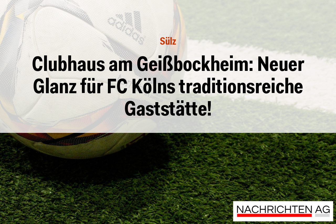 Clubhaus am Geißbockheim: Neuer Glanz für FC Kölns traditionsreiche Gaststätte!