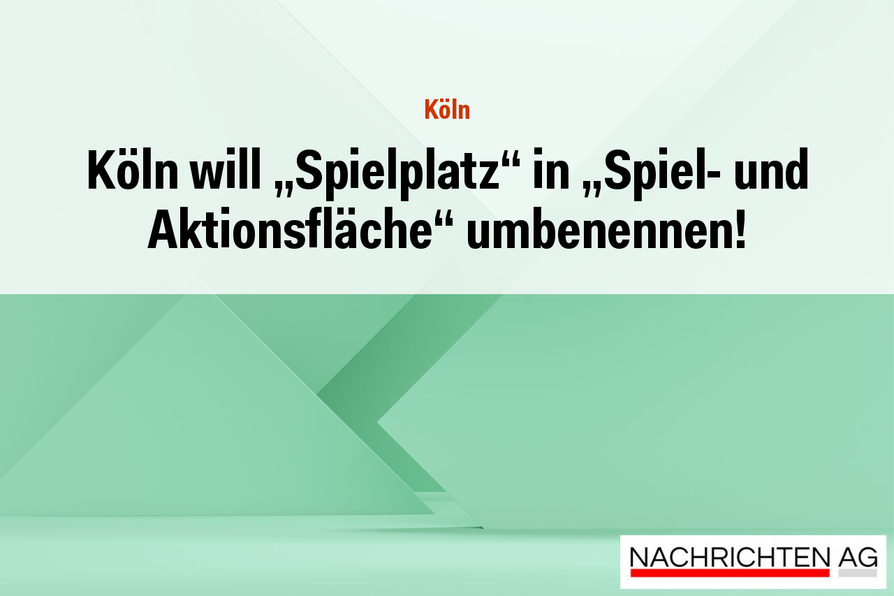 Köln will „Spielplatz“ in „Spiel- und Aktionsfläche“ umbenennen!