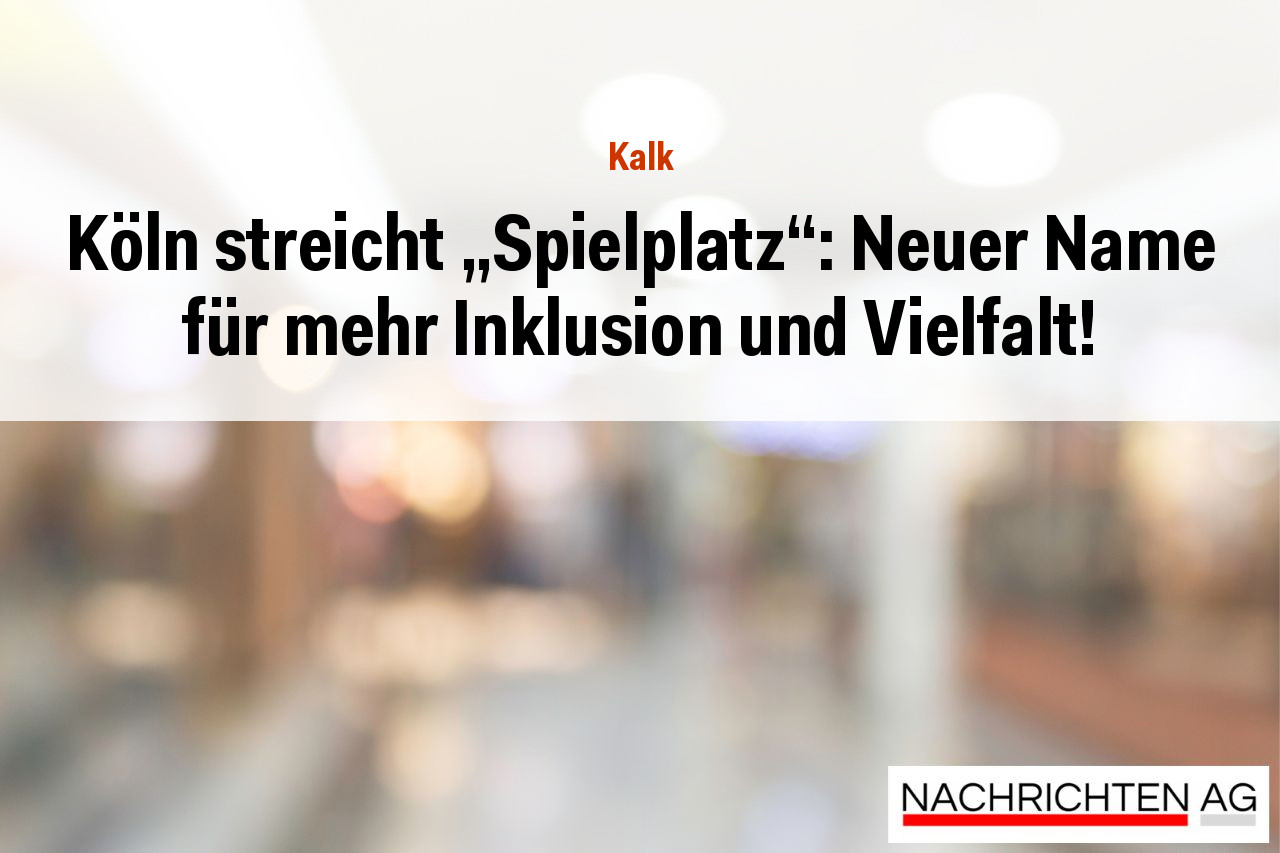 Köln streicht „Spielplatz“: Neuer Name für mehr Inklusion und Vielfalt!