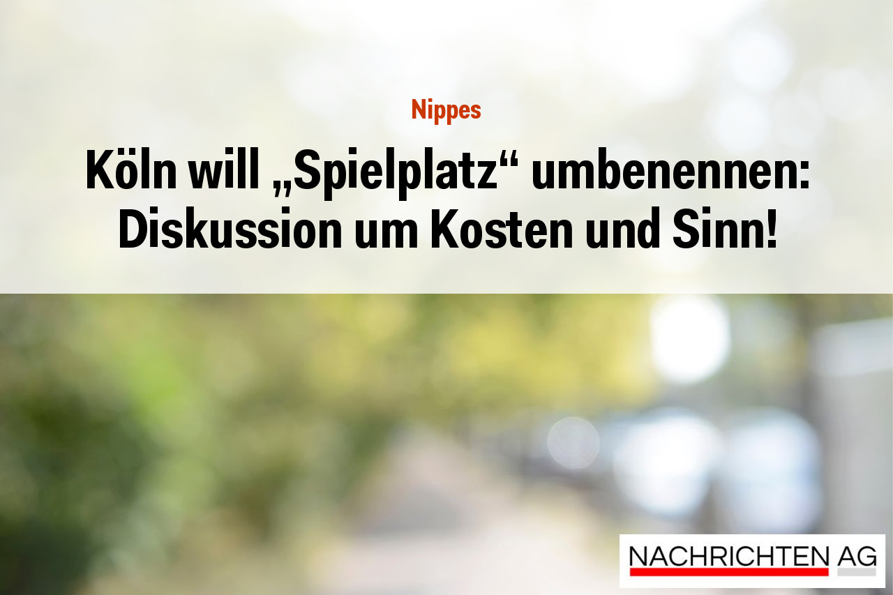 Köln will „Spielplatz“ umbenennen: Diskussion um Kosten und Sinn!