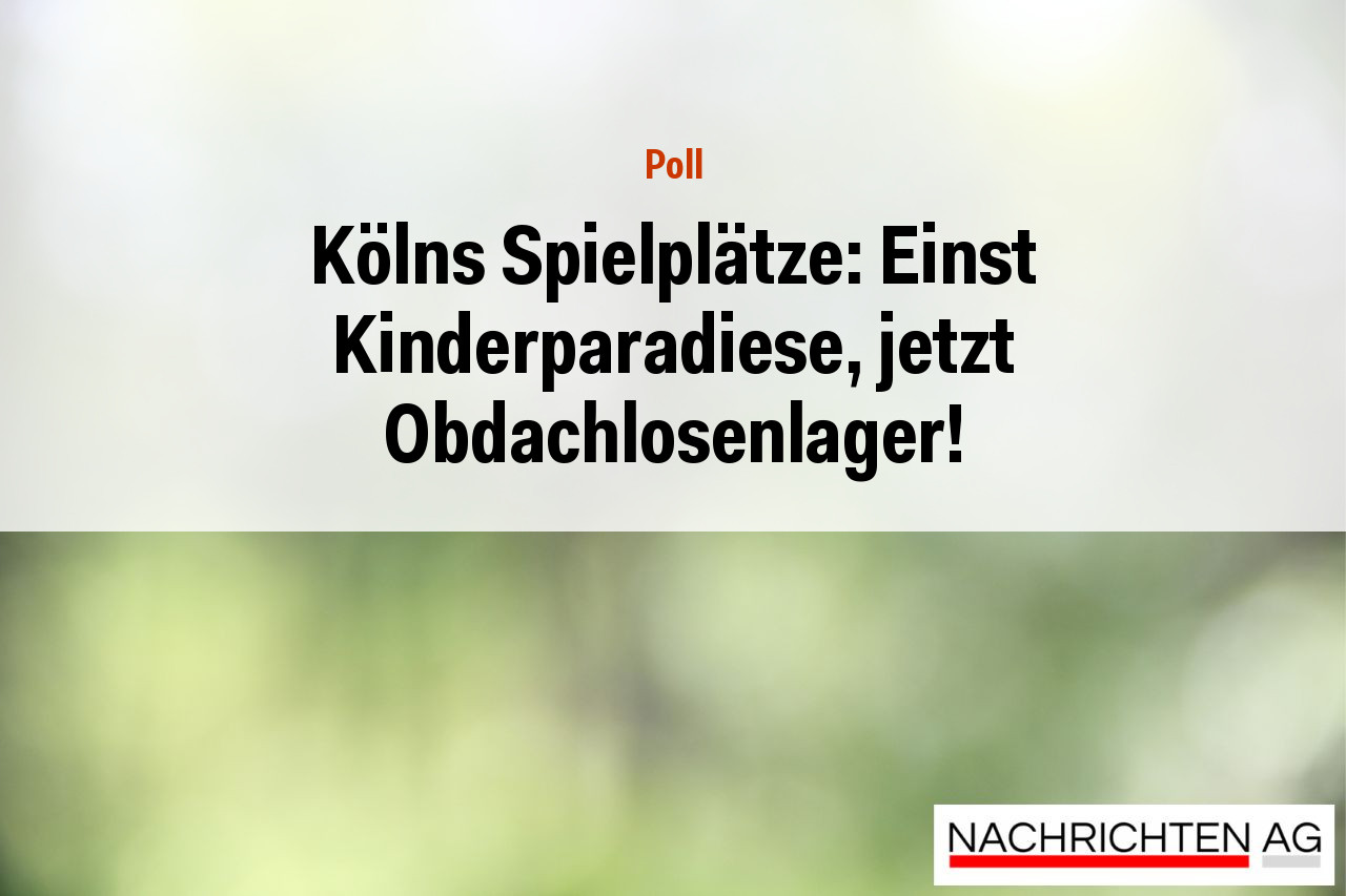 Kölns Spielplätze: Einst Kinderparadiese, jetzt Obdachlosenlager!