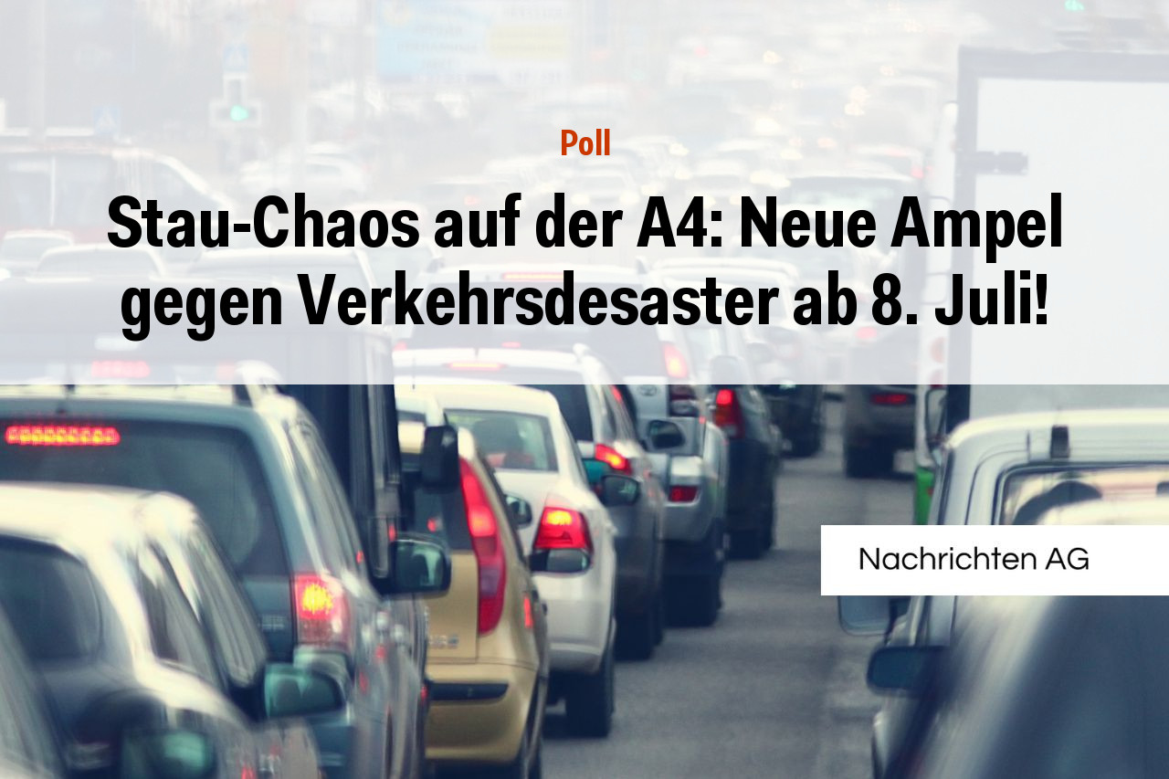 Stau-Chaos auf der A4: Neue Ampel gegen Verkehrsdesaster ab 8. Juli!