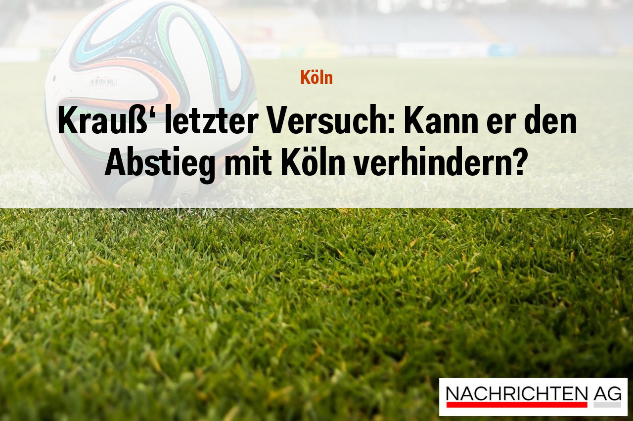 Krauß' letzter Versuch: Kann er den Abstieg mit Köln verhindern?