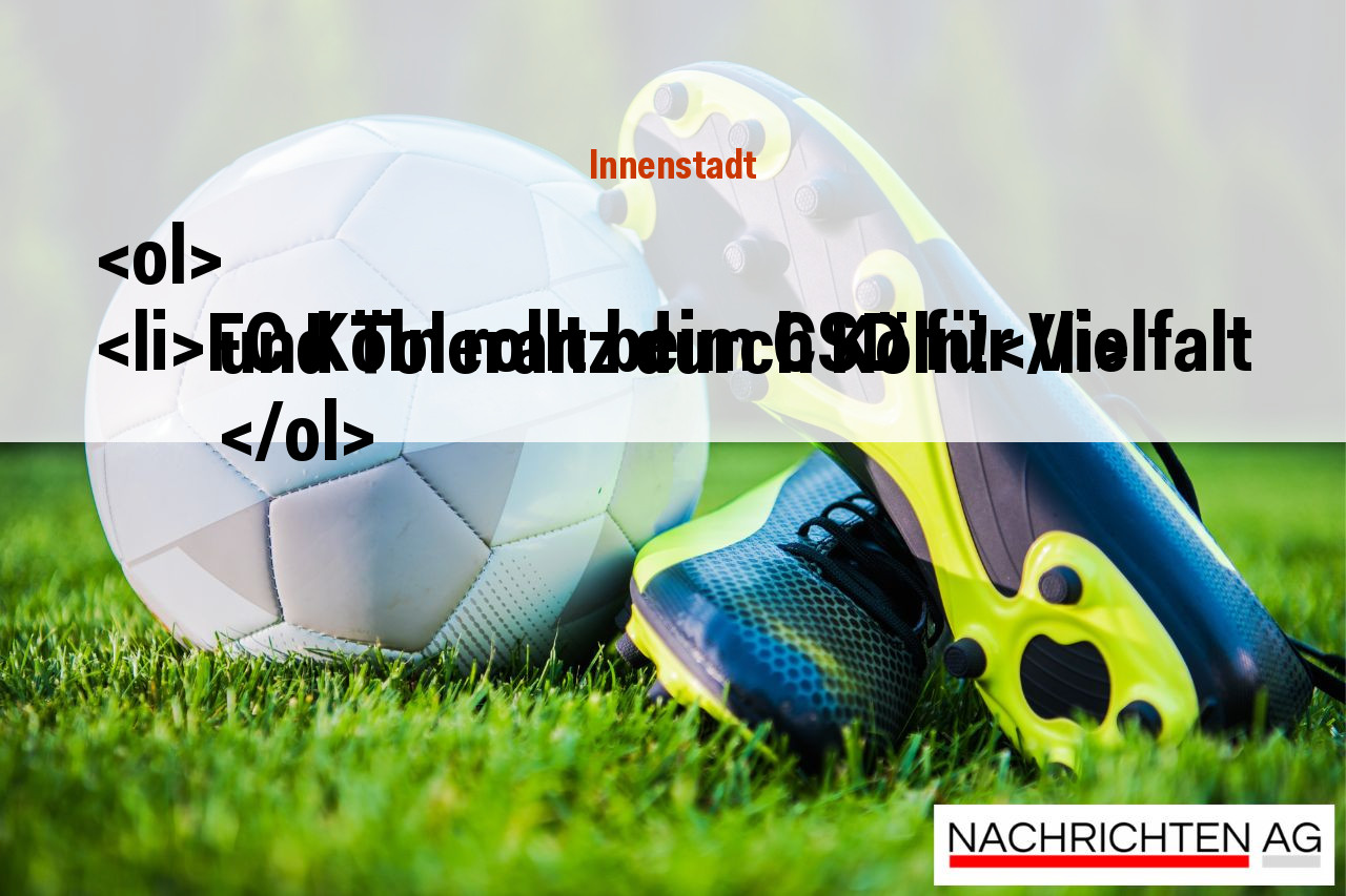 <ol>
<li>FC Köln rollt beim CSD für Vielfalt und Toleranz durch Köln!</li>
</ol>