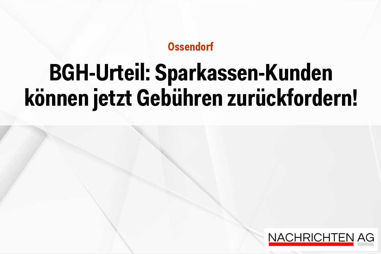 BGH-Urteil: Sparkassen-Kunden können jetzt Gebühren zurückfordern!