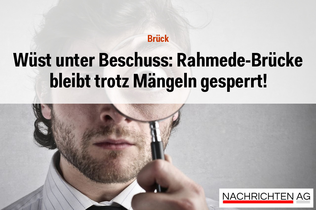 Wüst unter Beschuss: Rahmede-Brücke bleibt trotz Mängeln gesperrt!