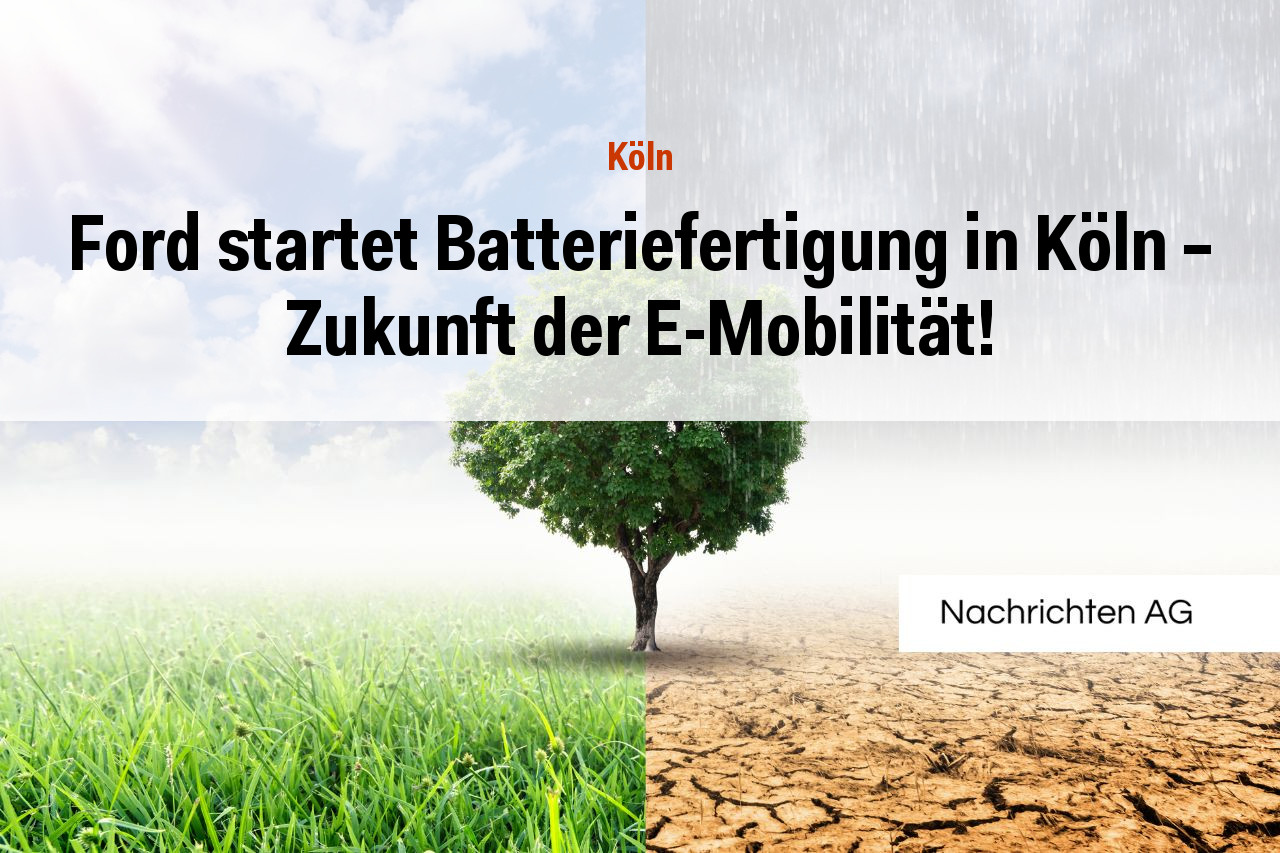 Ford startet Batteriefertigung in Köln – Zukunft der E-Mobilität!