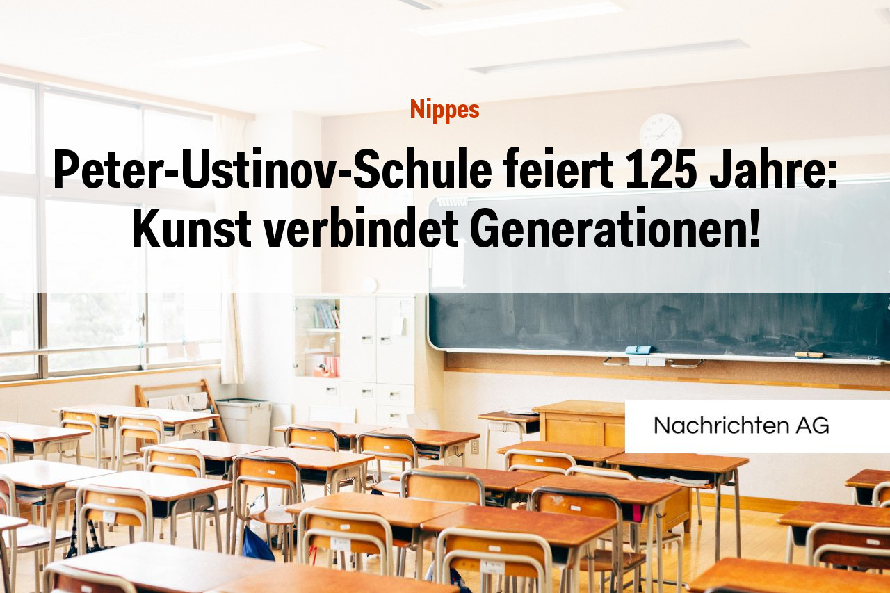 Peter-Ustinov-Schule feiert 125 Jahre: Kunst verbindet Generationen!
