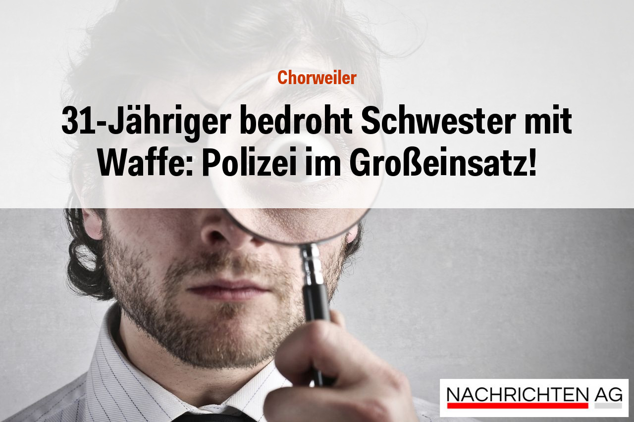 31-Jähriger bedroht Schwester mit Waffe: Polizei im Großeinsatz!