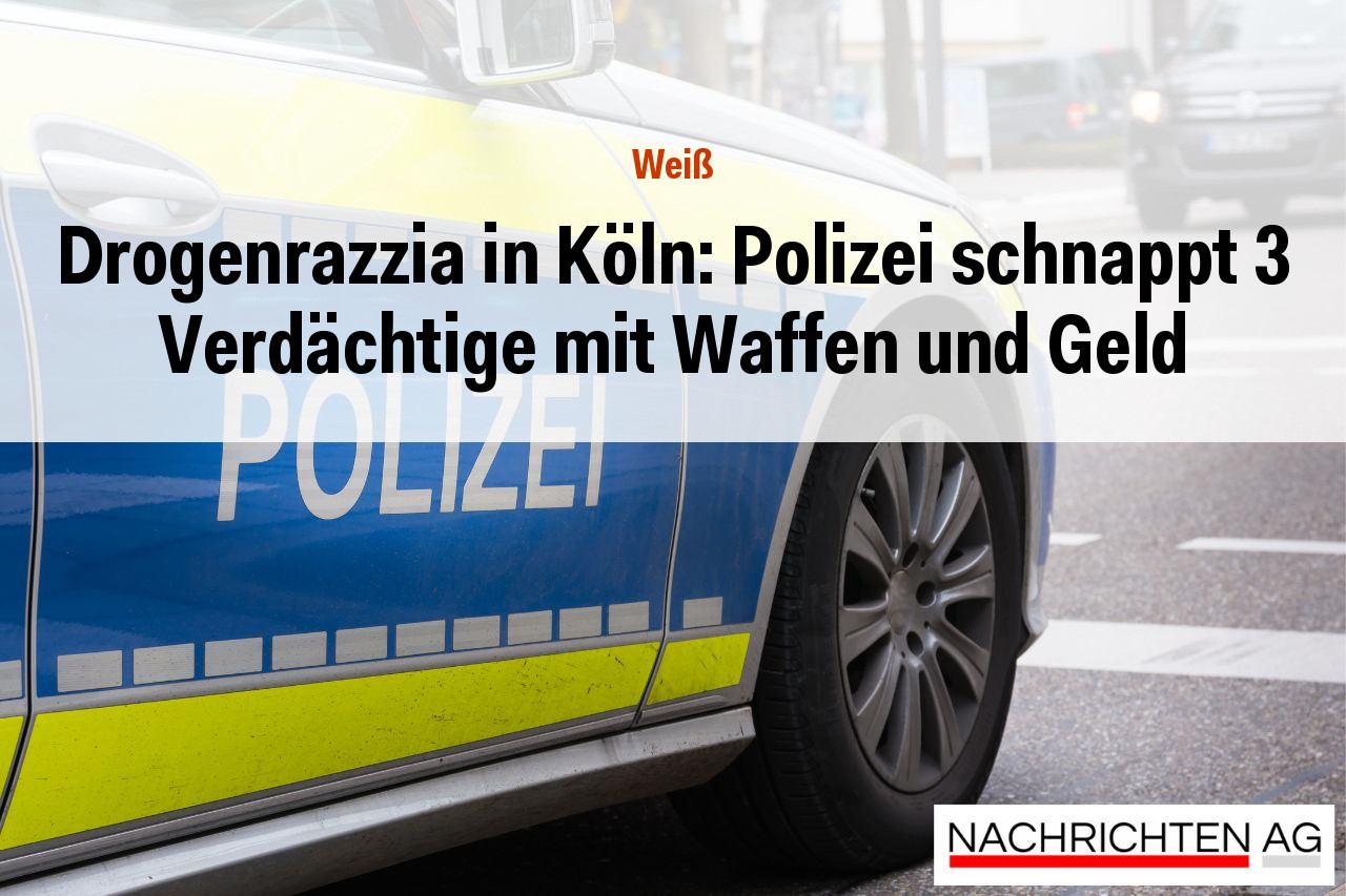 Drogenrazzia in Köln: Polizei schnappt 3 Verdächtige mit Waffen und Geld