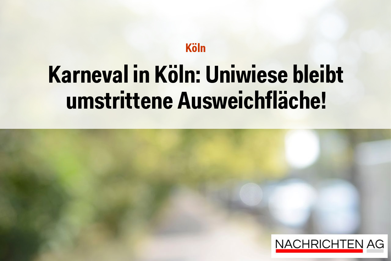 Karneval in Köln: Uniwiese bleibt umstrittene Ausweichfläche!