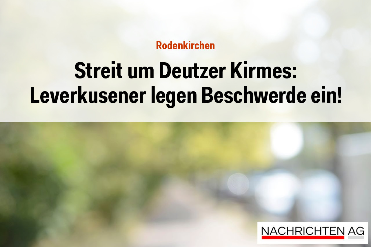 Streit um Deutzer Kirmes: Leverkusener legen Beschwerde ein!