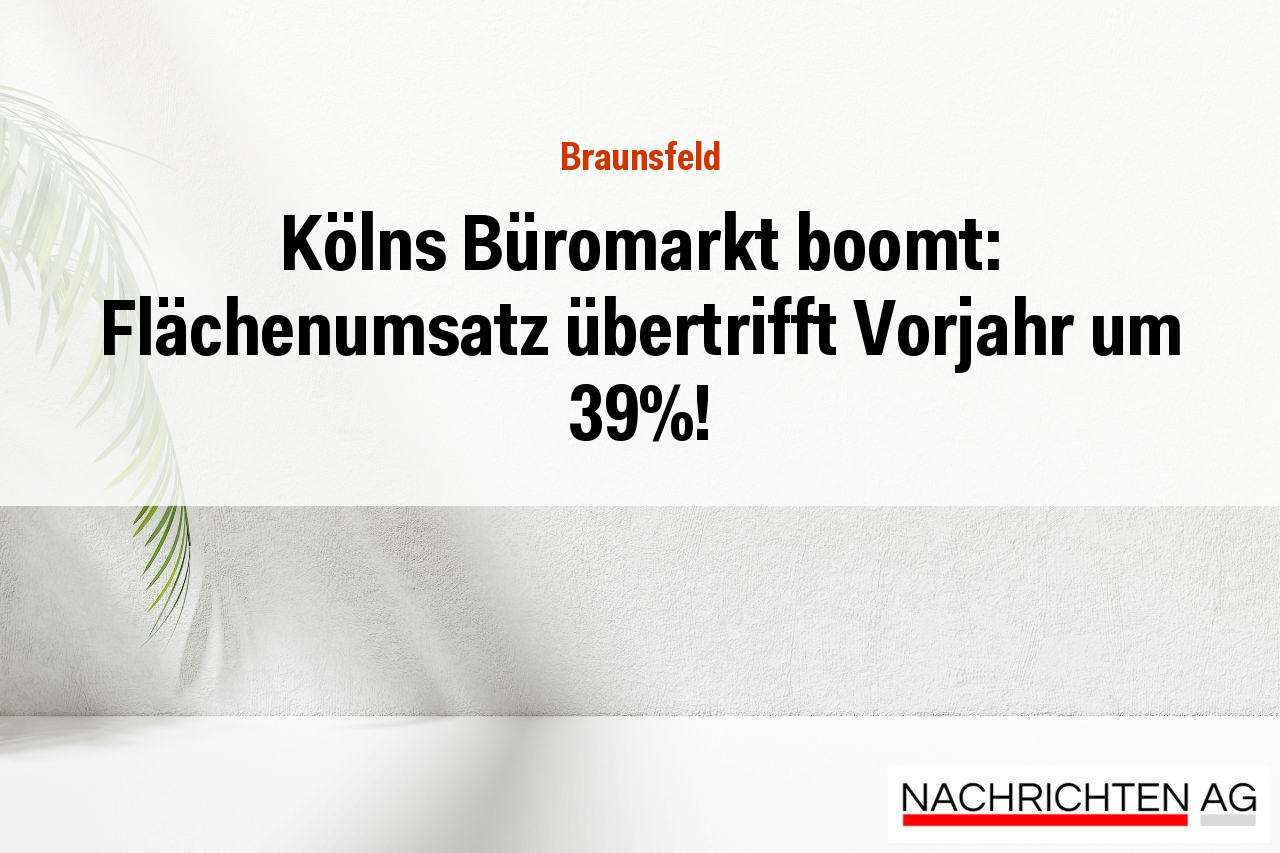 Kölns Büromarkt boomt: Flächenumsatz übertrifft Vorjahr um 39%!