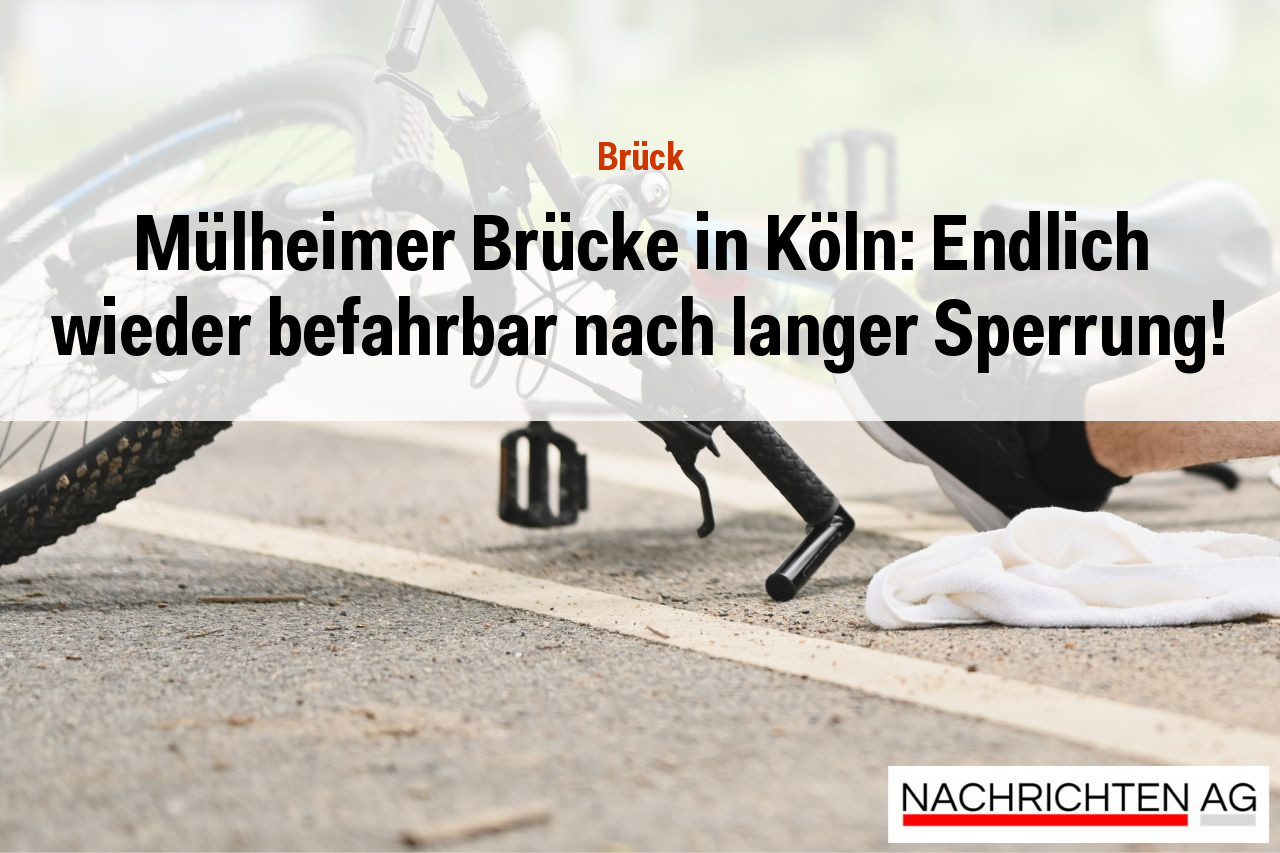 Mülheimer Brücke in Köln: Endlich wieder befahrbar nach langer Sperrung!