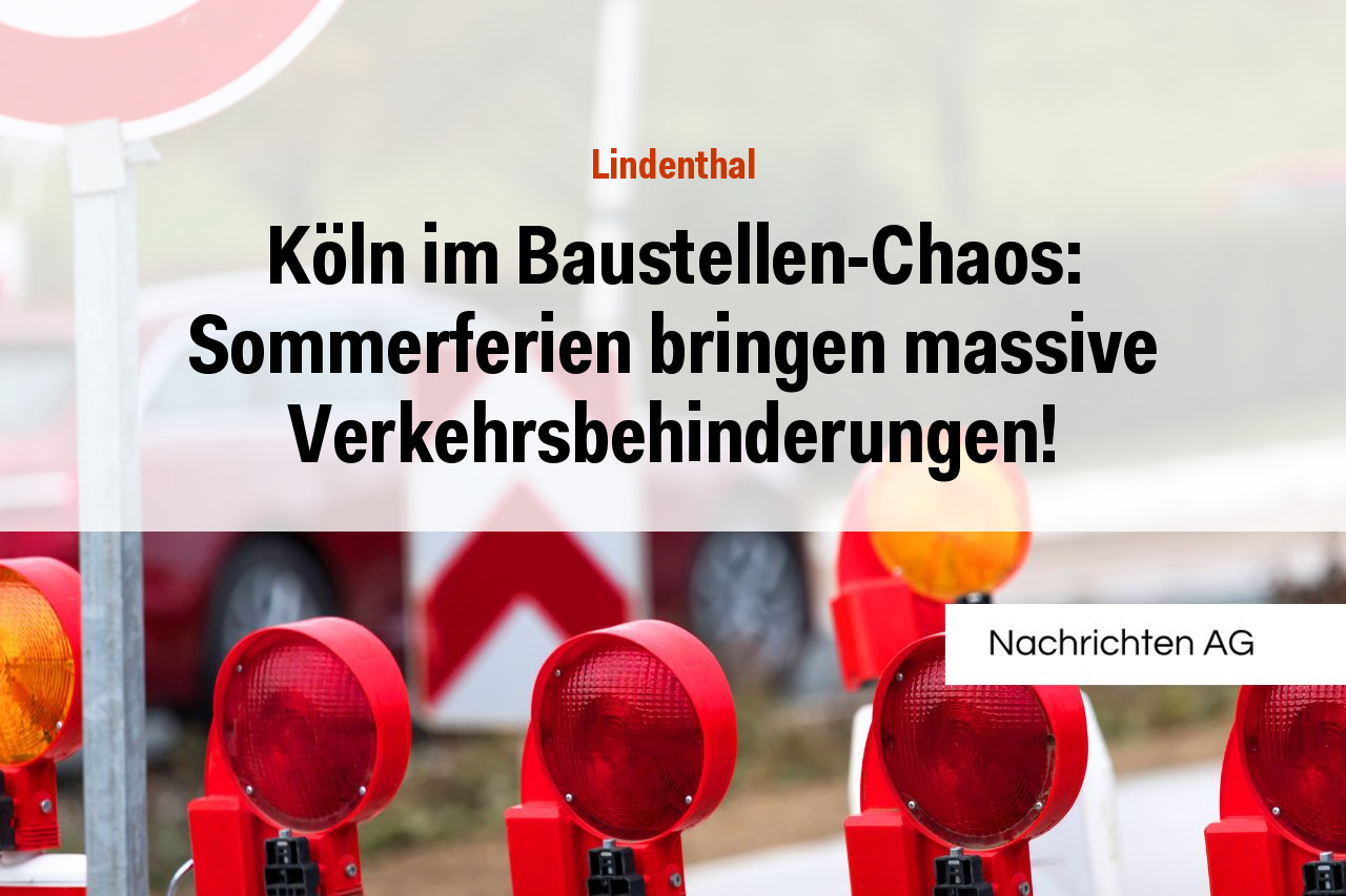 Köln im Baustellen-Chaos: Sommerferien bringen massive Verkehrsbehinderungen!