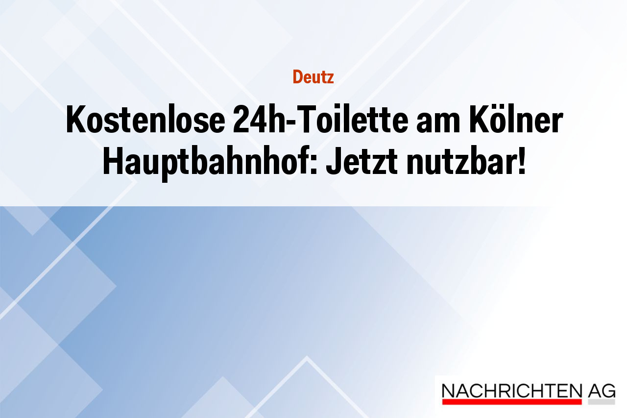 Kostenlose 24h-Toilette am Kölner Hauptbahnhof: Jetzt nutzbar!
