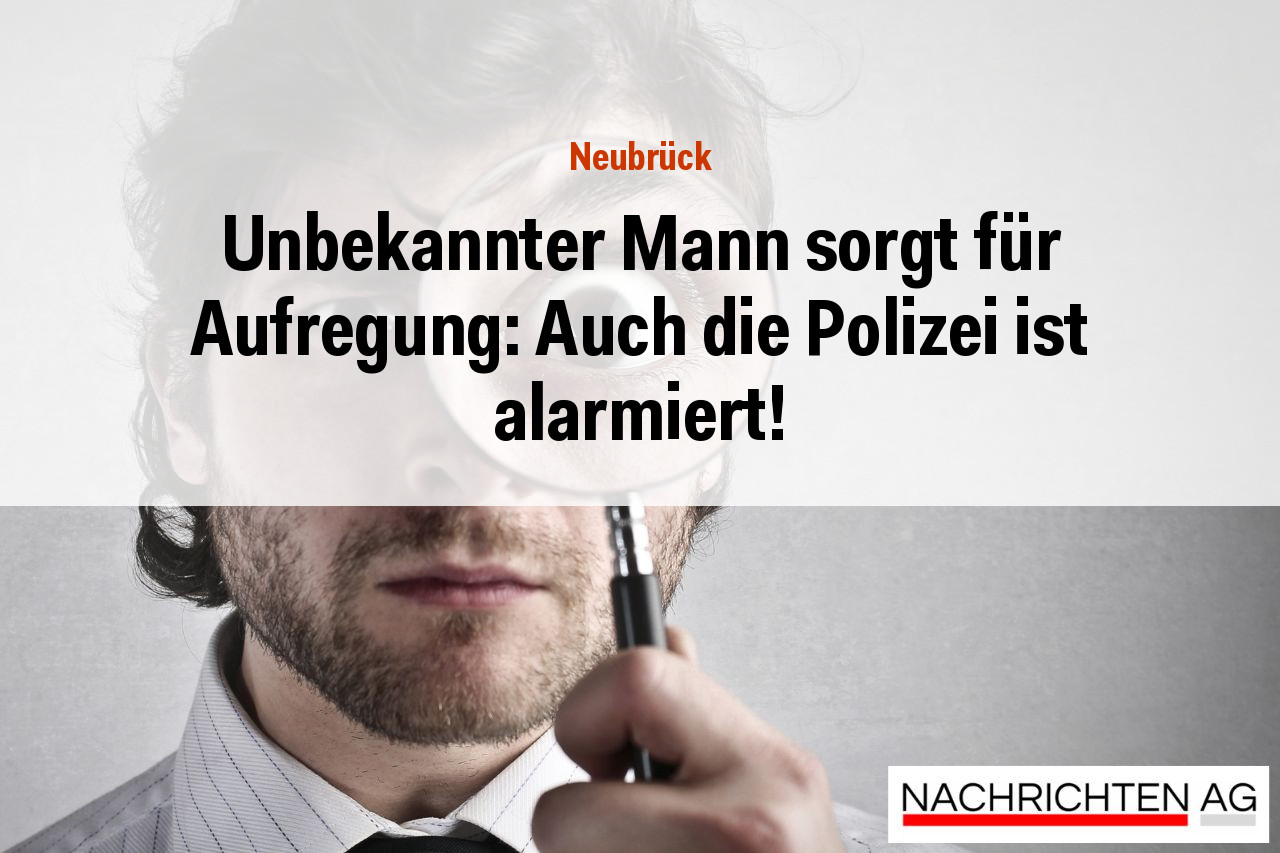 Unbekannter Mann sorgt für Aufregung: Auch die Polizei ist alarmiert!