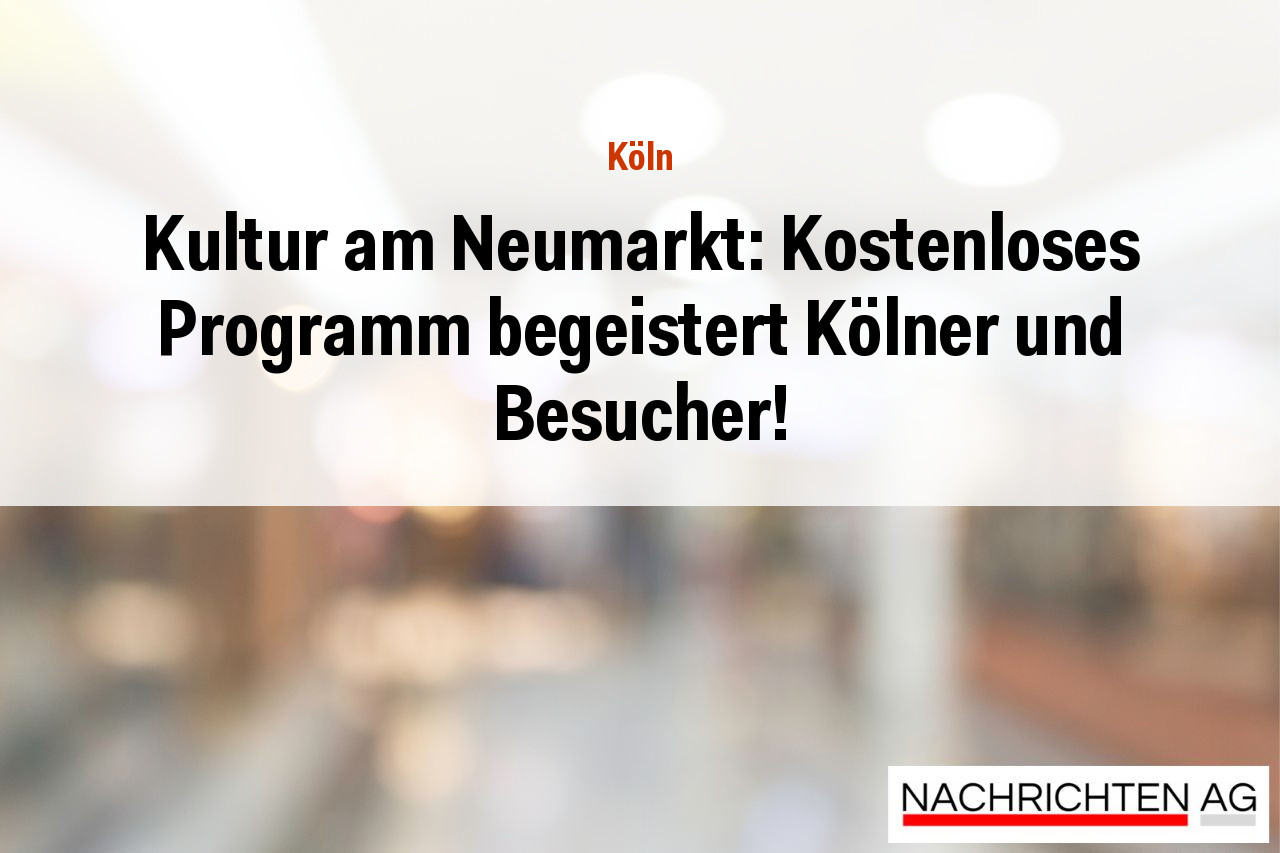Kultur am Neumarkt: Kostenloses Programm begeistert Kölner und Besucher!
