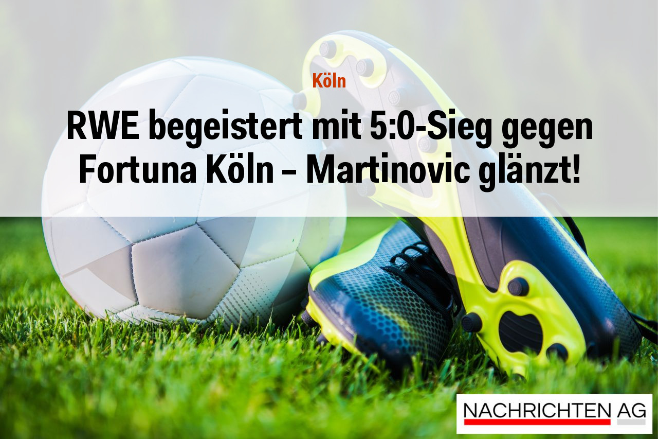 RWE begeistert mit 5:0-Sieg gegen Fortuna Köln – Martinovic glänzt!