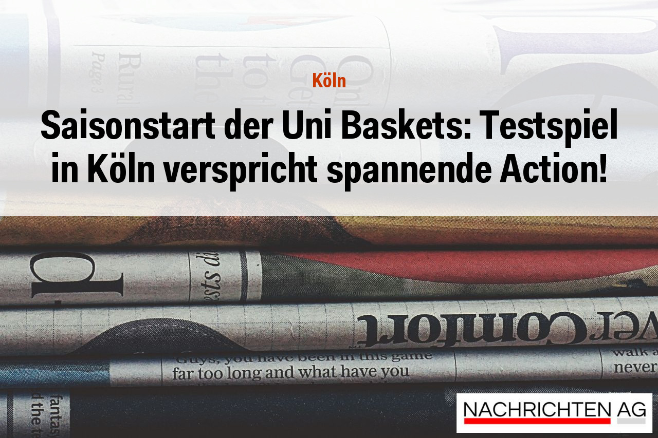 Saisonstart der Uni Baskets: Testspiel in Köln verspricht spannende Action!